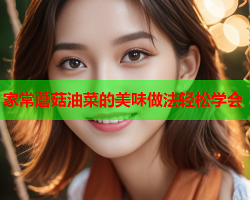 家常蘑菇油菜的美味做法轻松学会