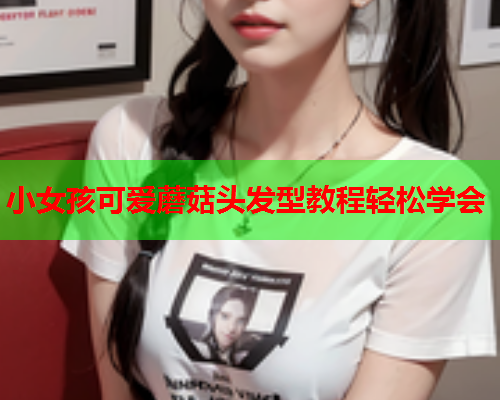 小女孩可爱蘑菇头发型教程轻松学会