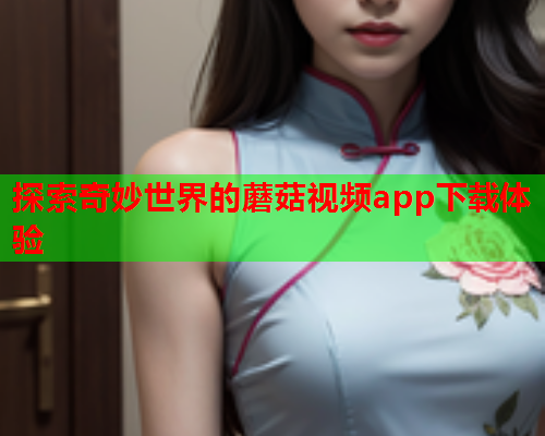 探索奇妙世界的蘑菇视频app下载体验
