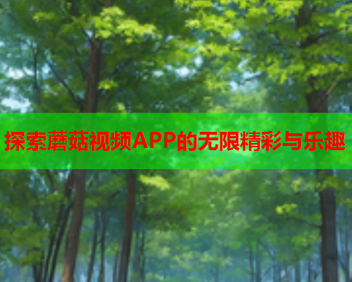 探索蘑菇视频APP的无限精彩与乐趣