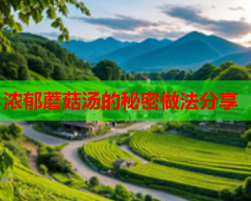 浓郁蘑菇汤的秘密做法分享