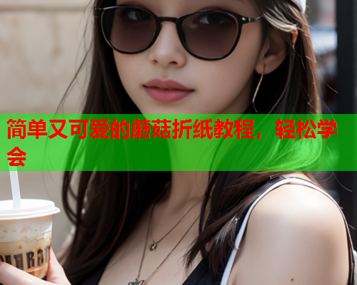 简单又可爱的蘑菇折纸教程，轻松学会