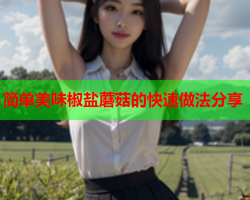 简单美味椒盐蘑菇的快速做法分享