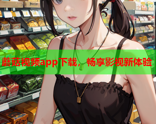 蘑菇视频app下载，畅享影视新体验