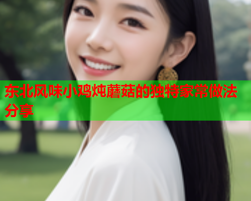 东北风味小鸡炖蘑菇的独特家常做法分享
