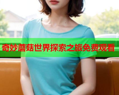 奇妙蘑菇世界探索之旅免费观看