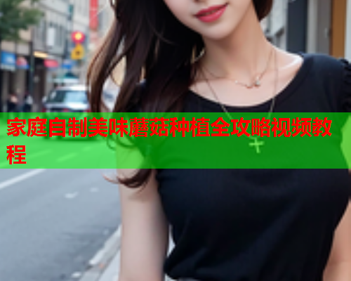 家庭自制美味蘑菇种植全攻略视频教程