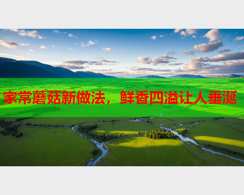 家常蘑菇新做法，鲜香四溢让人垂涎