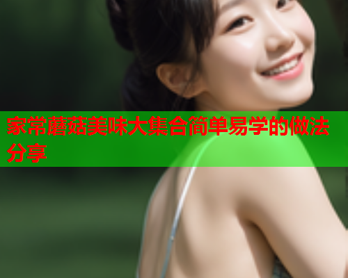 家常蘑菇美味大集合简单易学的做法分享
