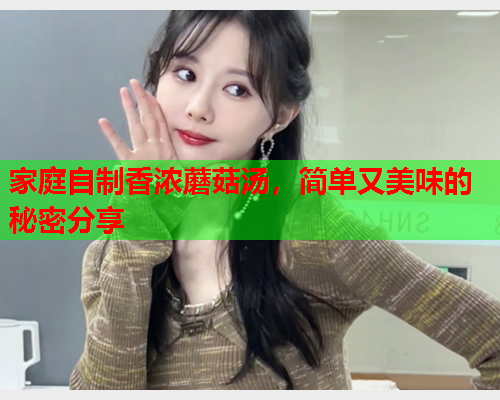 家庭自制香浓蘑菇汤，简单又美味的秘密分享