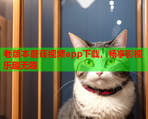 老版本蘑菇视频app下载，畅享影视乐趣无限