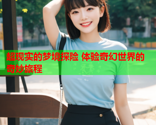 超现实的梦境探险 体验奇幻世界的奇妙旅程