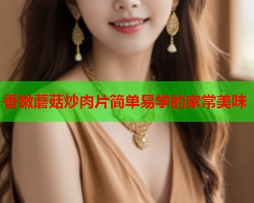 香嫩蘑菇炒肉片简单易学的家常美味