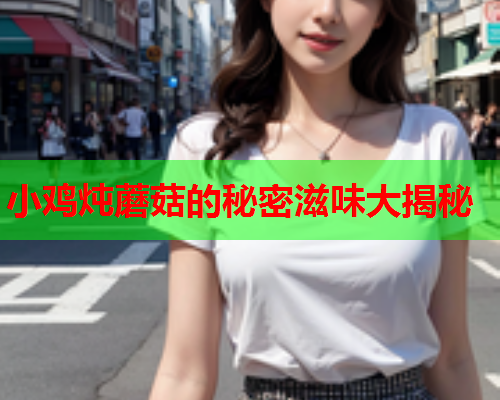 小鸡炖蘑菇的秘密滋味大揭秘