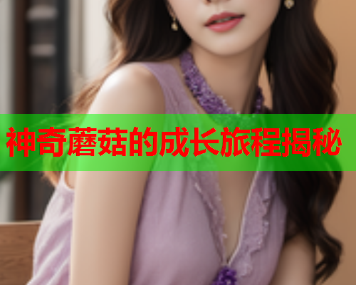 神奇蘑菇的成长旅程揭秘