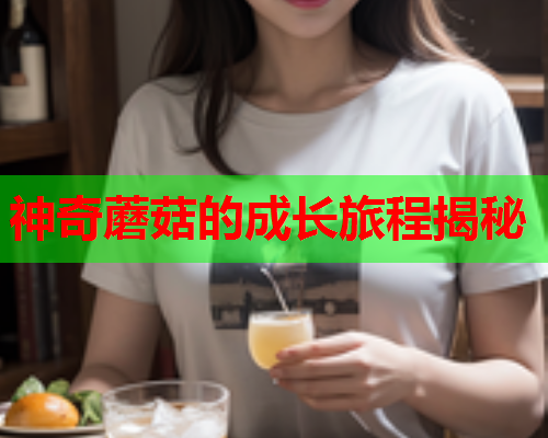 神奇蘑菇的成长旅程揭秘