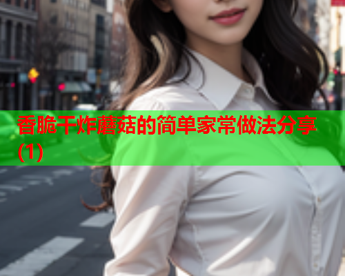 香脆干炸蘑菇的简单家常做法分享(1)