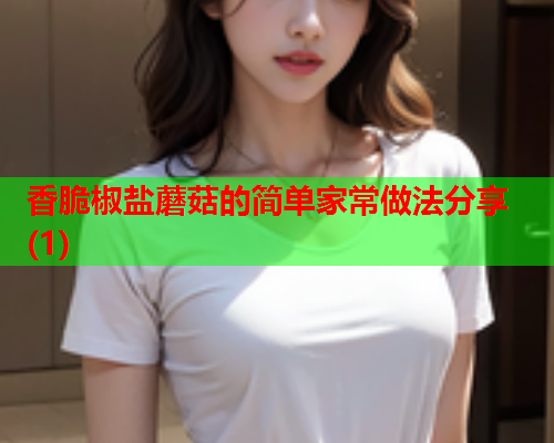 香脆椒盐蘑菇的简单家常做法分享(1)