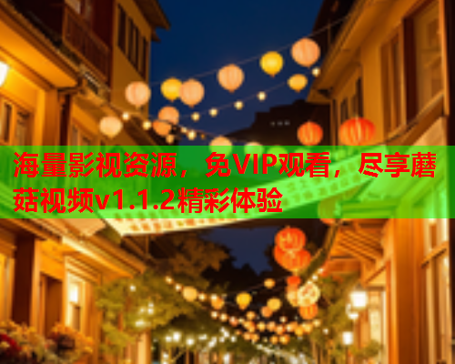 海量影视资源，免VIP观看，尽享蘑菇视频v1.1.2精彩体验