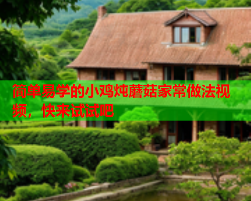 简单易学的小鸡炖蘑菇家常做法视频，快来试试吧